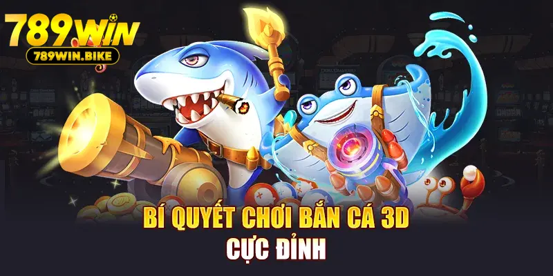 Bí quyết chơi bắn cá 3D cực đỉnh