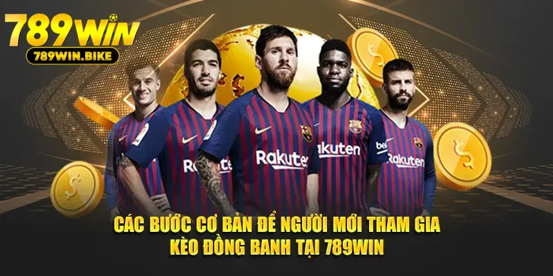 Các bước cơ bản để người mới tham gia kèo đồng banh tại 789WIN