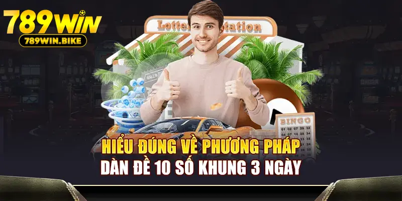 Hiểu đúng về phương pháp dàn đề 10 số khung 3 ngày