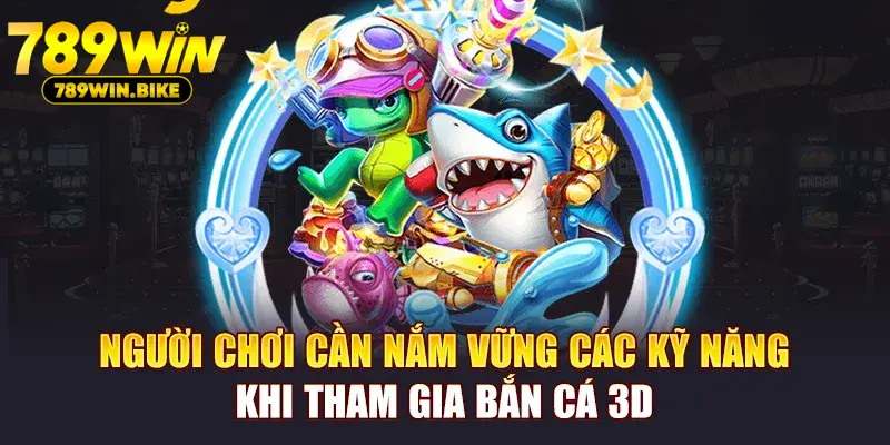 Người chơi cần nắm vững các kỹ năng khi tham gia trò chơi