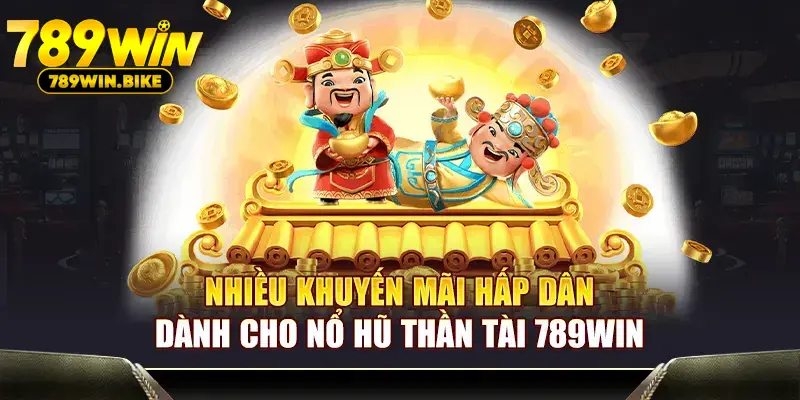 Nhiều khuyến mãi hấp dẫn dành cho Nổ Hũ Thần Tài 789WIN