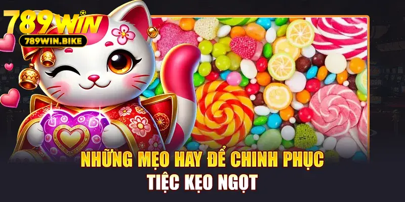 Những mẹo hay để chinh phục Tiệc Kẹo Ngọt