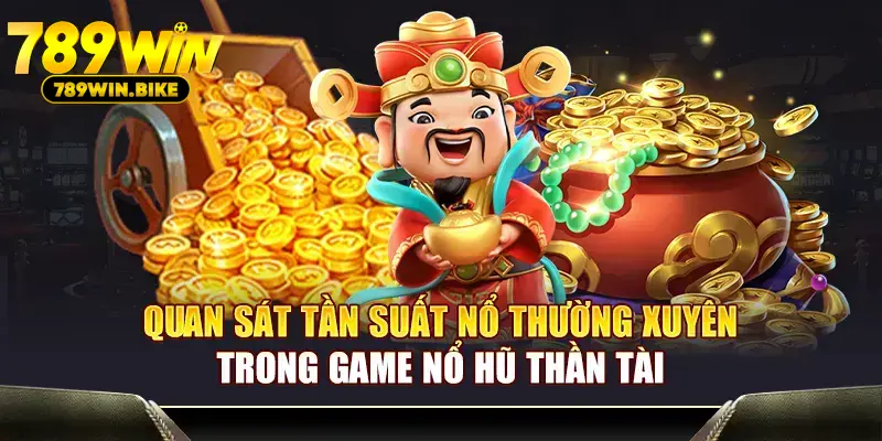 Quan sát tần suất nổ thường xuyên trong game Nổ Hũ Thần Tài