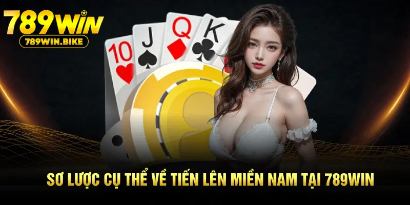 Sơ lược cụ thể về tiến lên miền Nam tại 789WIN