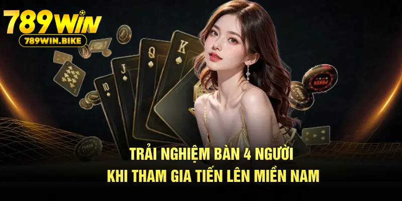 Trải nghiệm bàn 4 người khi tham gia tiến lên miền Nam